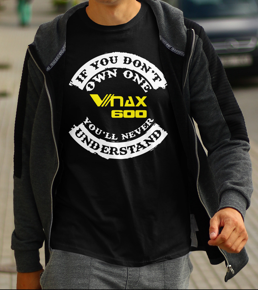 If You Don't Own One Vmax 600 You'll Never Understand T-Shirt