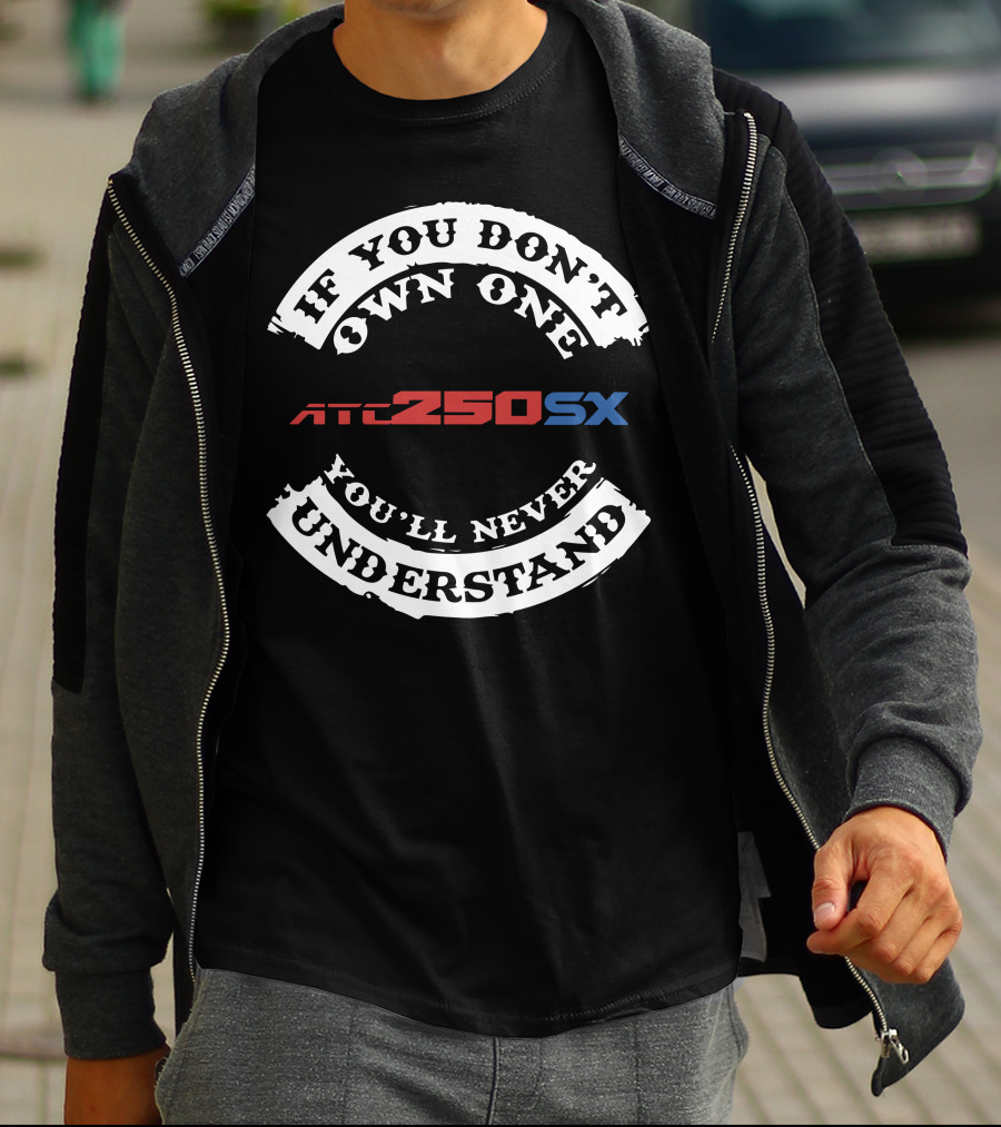 If You Don't Own One ATC 250SX You'll Never Understand T-Shirt