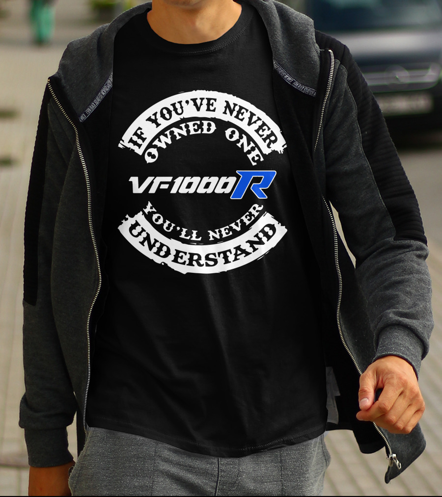 If You’ve Never Owned One VF1000R You’ll Never Understand T-Shirt