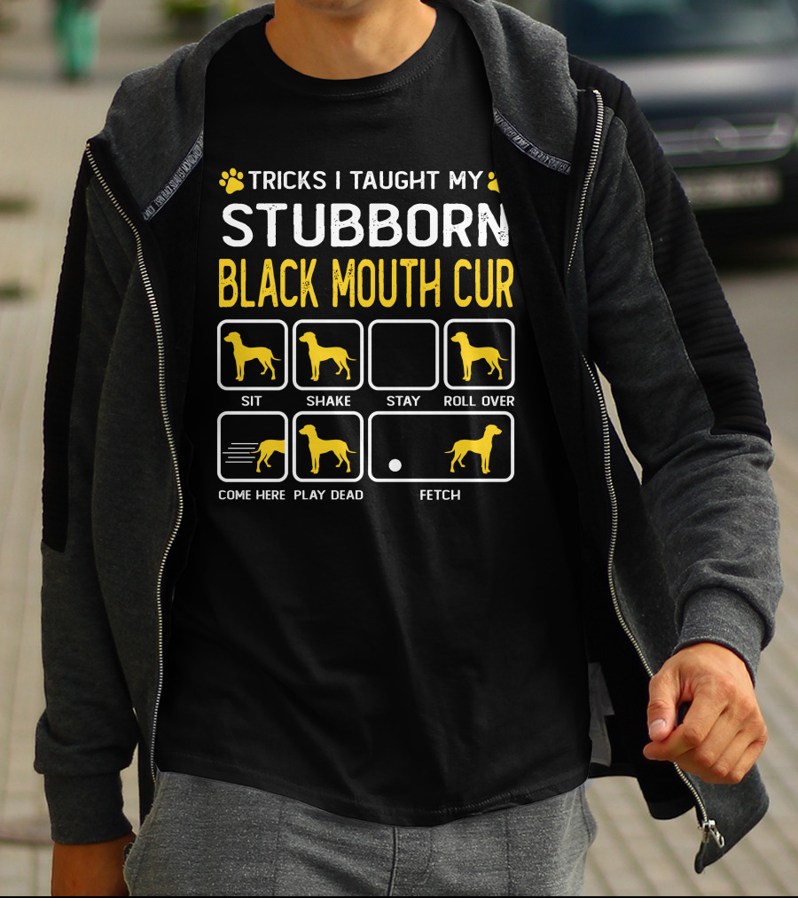 Tricks I Taught My Stubborn Black Mouth Cur Sit Shake Stay Roll Over Come Here Play Dead Fetch T-Shirt