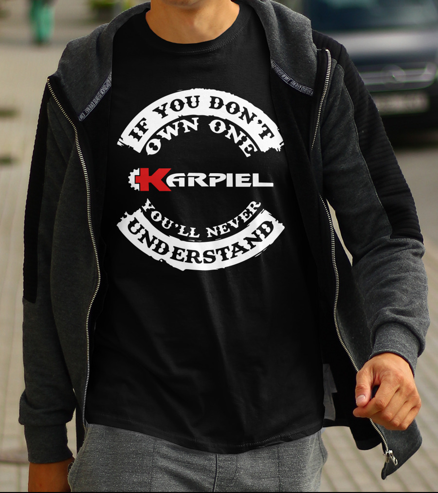 If You Don't Own One Karpiel You'll Never Understand T-Shirt