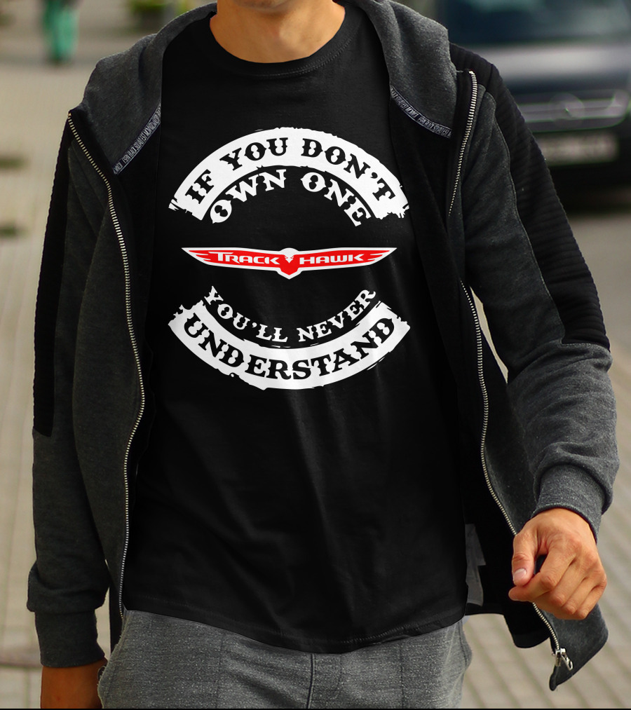 If You Don't Own One You'll Never Understand Track Hawk T-Shirt