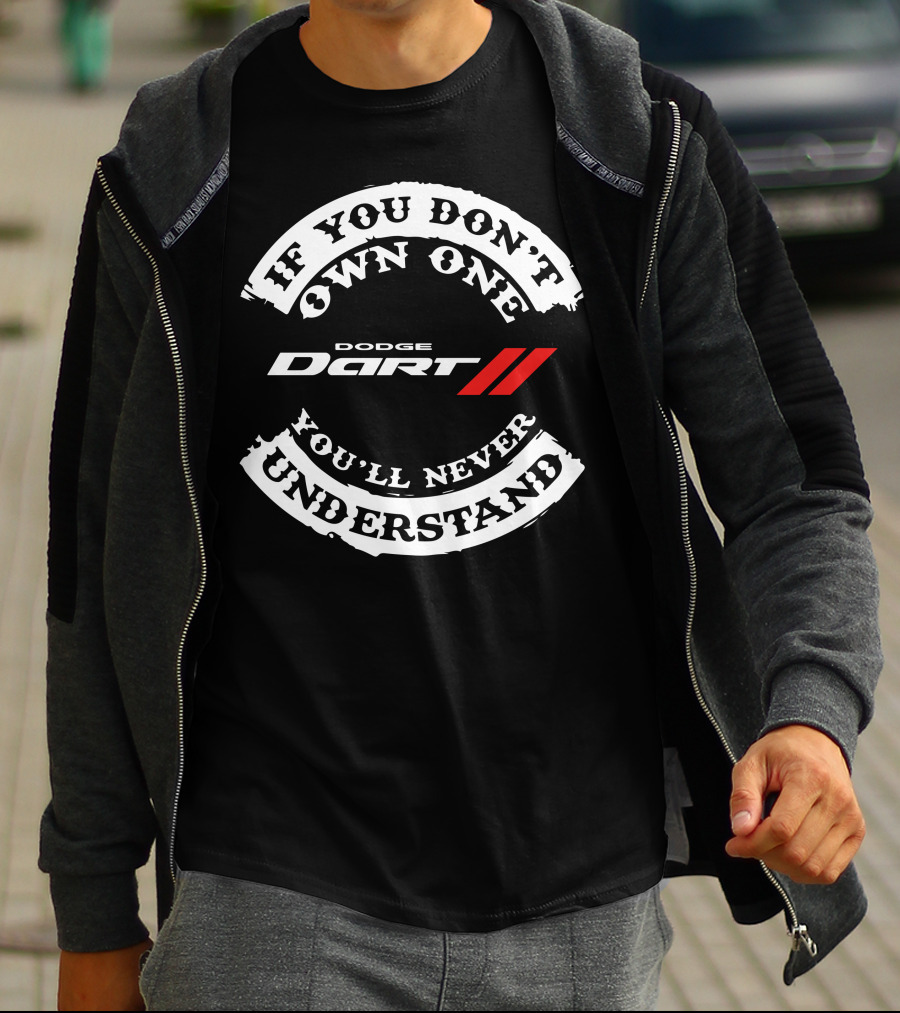 If You Don't Own One You'll Never Understand Dodge Dart T-Shirt