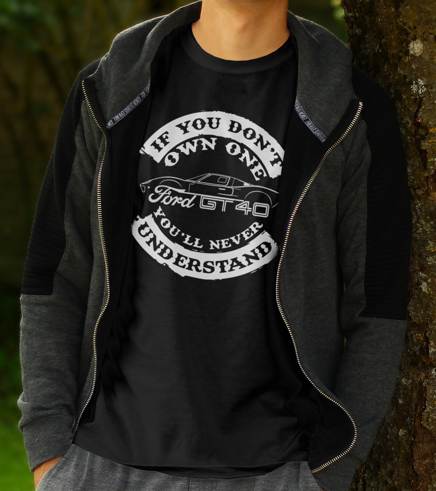 Ford GT40 If You Don't Own One You'll Never Understand T-Shirt