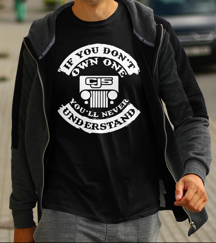 Jeep CJ5 If You Don't Own One You'll Never Understand T-Shirt