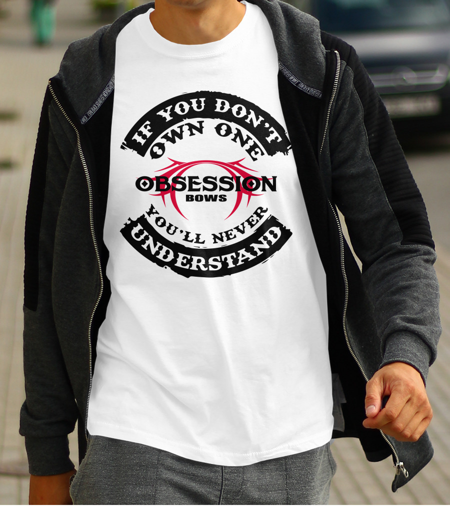 IF YOU DON'T OWN ONE YOU'LL NEVER UNDERSTAND OBSESSION BOWS T-Shirt