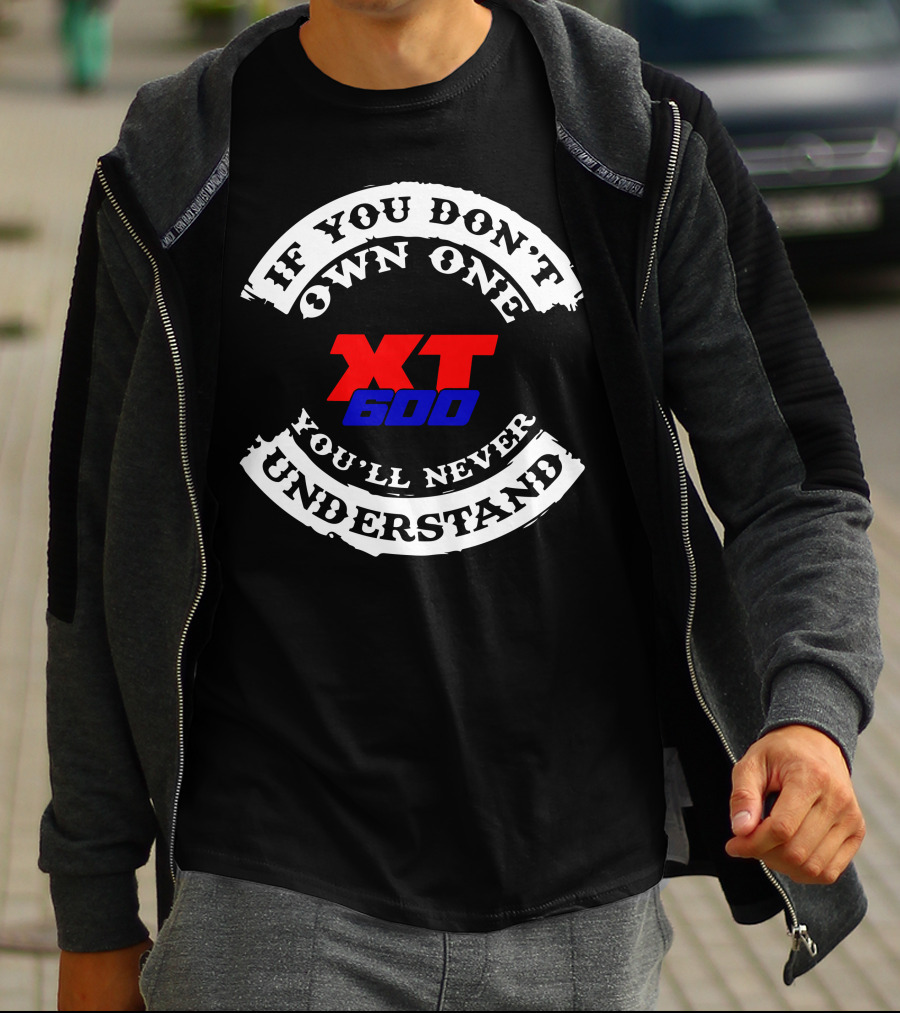 If You Don't Own One XT 600 You'll Never Understand T-Shirt