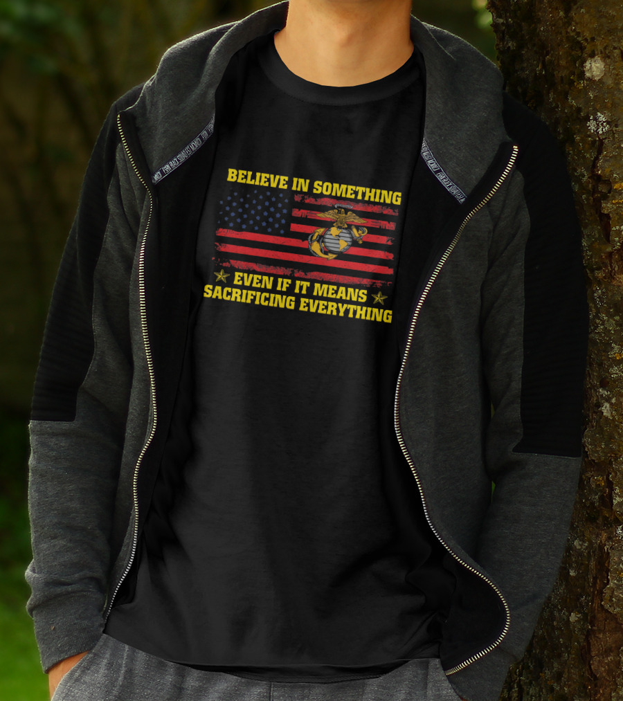 Believe In Something Even If It Means Sacrificing Everything American Flag Marines Emblem T-Shirt