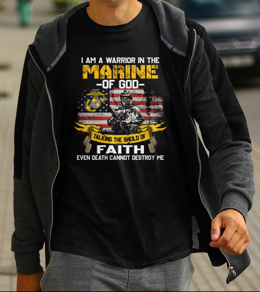 I Am A Warrior In The Marine Of God Talking The Shield Of Faith Even Death Cannot Destroy Me T-Shirt
