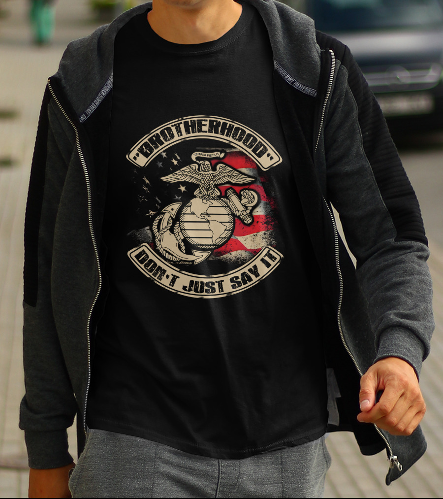 Brotherhood Don't Just Say It United States Marine Corps Semper Fidelis Eagle Globe Anchor American Flag T-Shirt