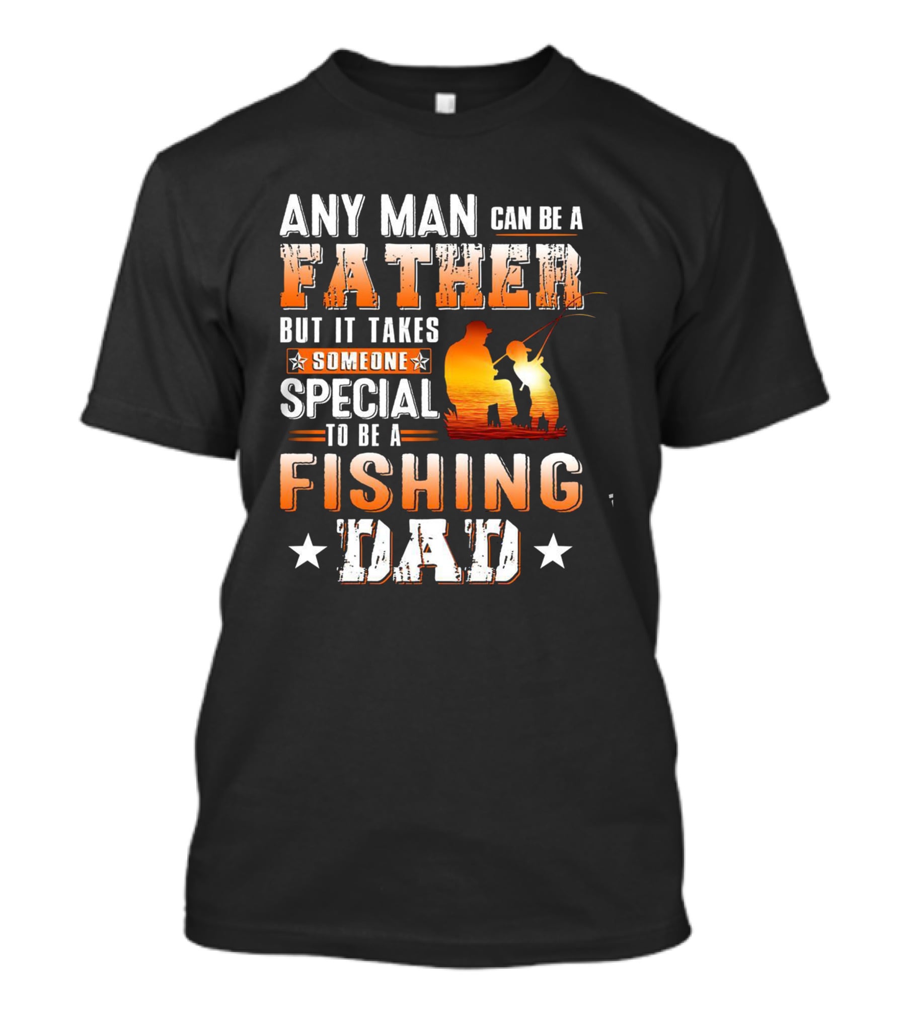 Any Man Can Be A Father But It Takes Someone Special To Be A Fishing Dad T-Shirt