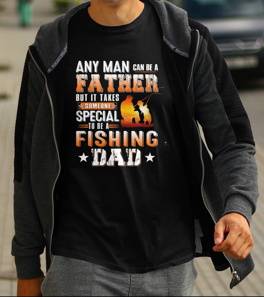 Any Man Can Be A Father But It Takes Someone Special To Be A Fishing Dad T-Shirt