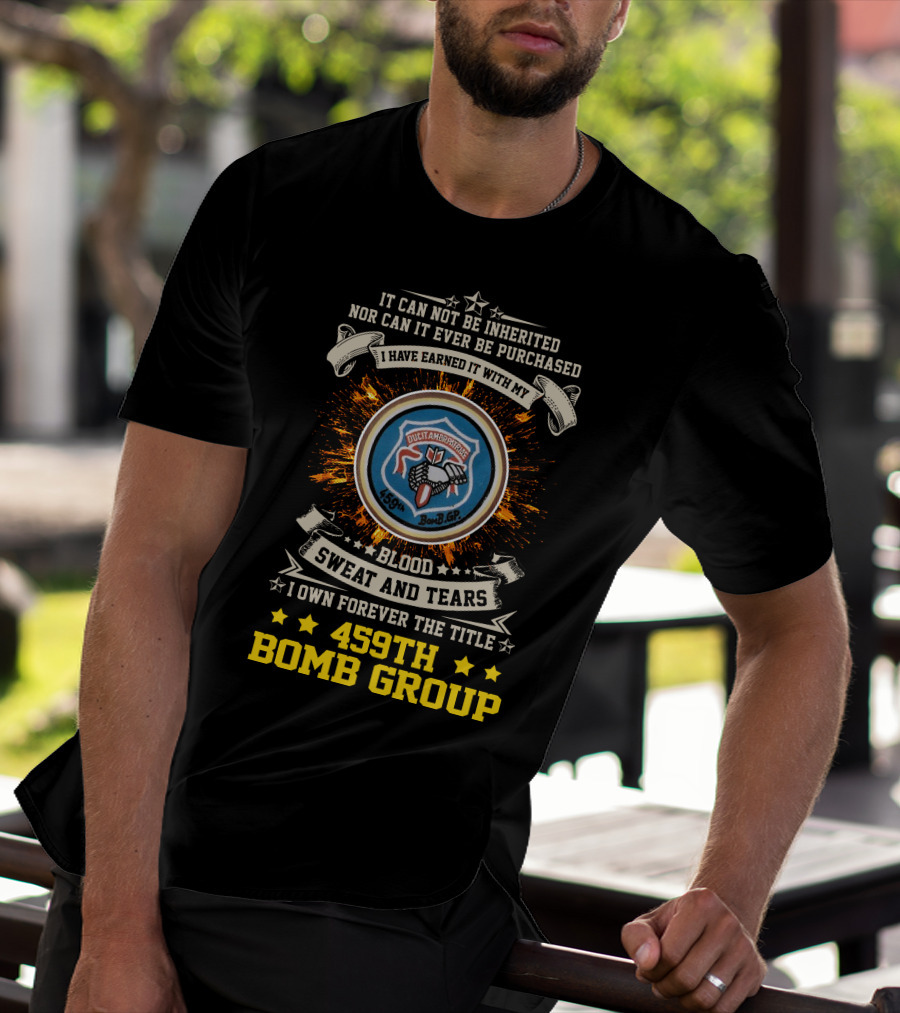 459Th Bomb Group Blood Sweat And Tears Forever Earned T-Shirt