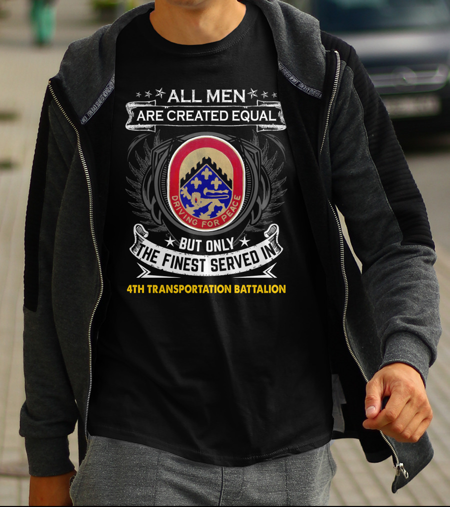 All Men Are Created Equal But Only The Finest Served In 4Th Transportation Battalion Driving For Peace T-Shirt