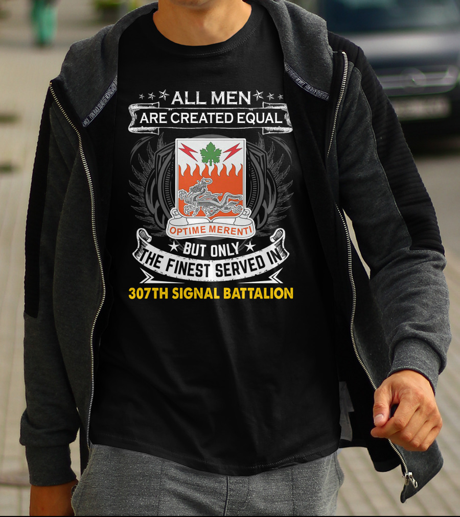ALL MEN ARE CREATED EQUAL BUT ONLY THE FINEST SERVED IN 307TH SIGNAL BATTALION OPTIME MERENTI T-Shirt