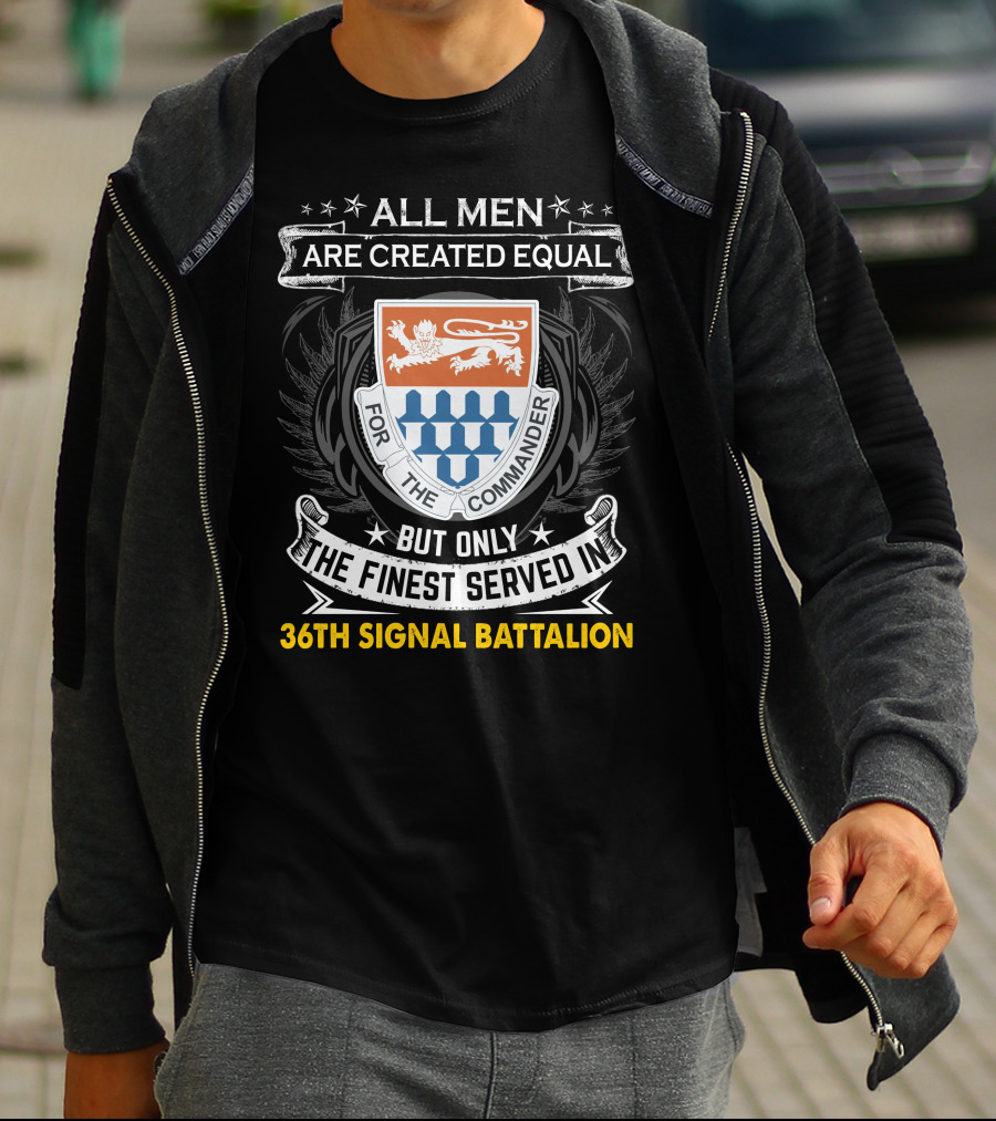 All Men Are Created Equal But Only The Finest Served In 36th Signal Battalion T-Shirt