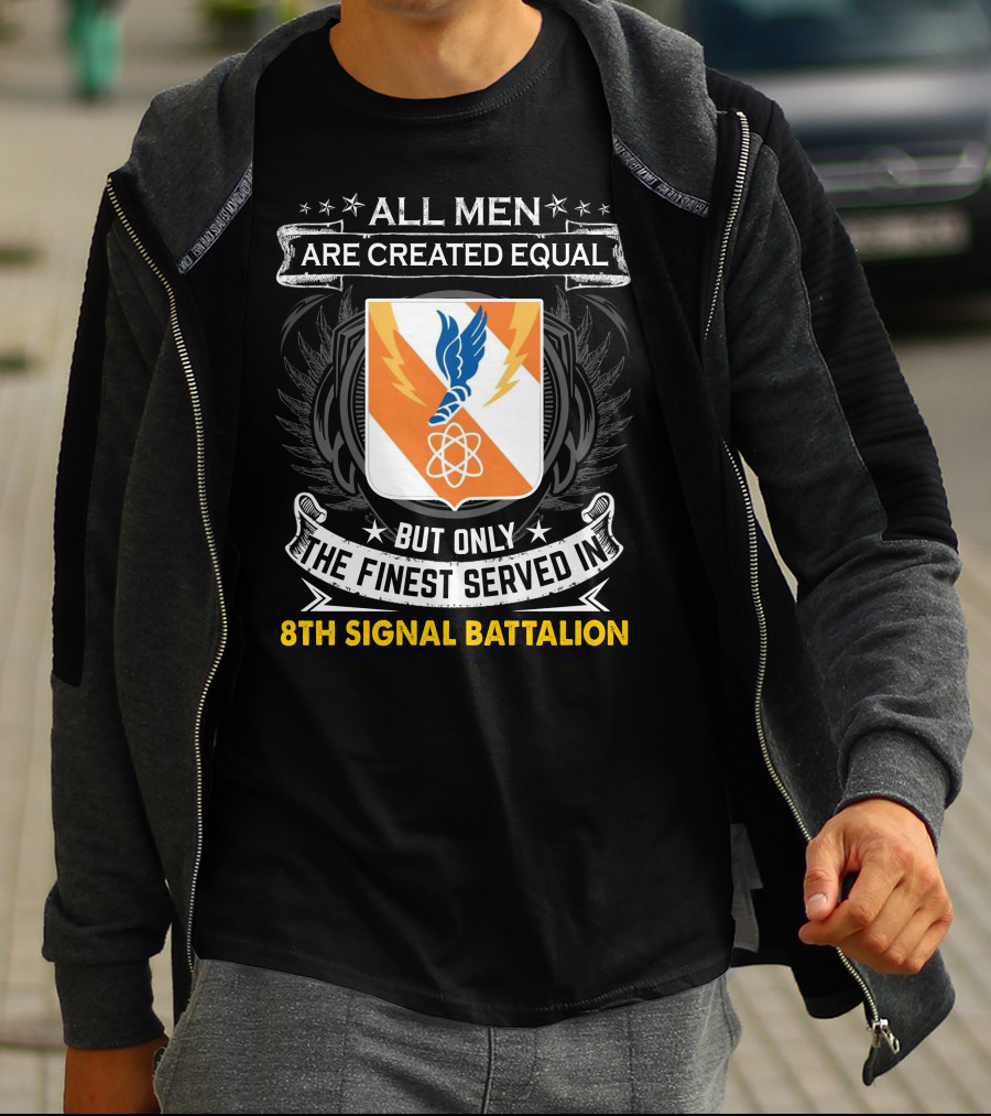 ALL MEN ARE CREATED EQUAL BUT ONLY THE FINEST SERVED IN 8TH SIGNAL BATTALION T-Shirt