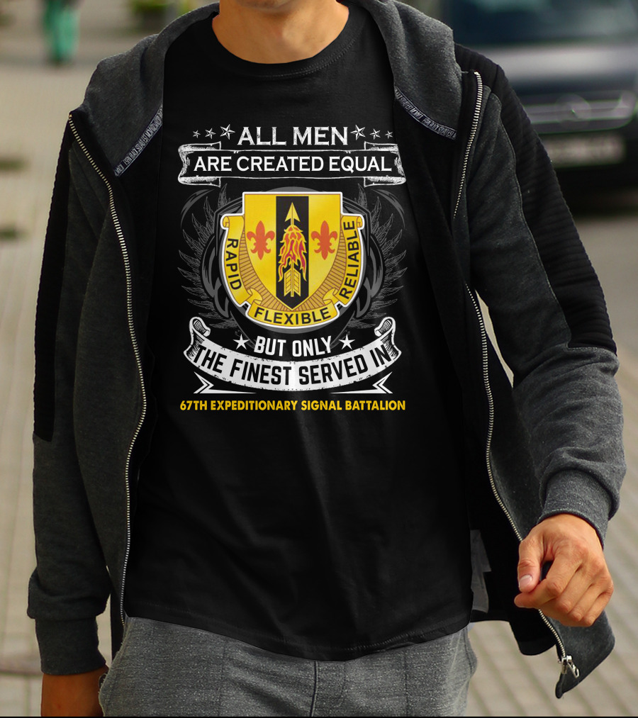 All Men Are Created Equal But Only The Finest Served In 67th Expeditionary Signal Battalion Rapid Flexible Reliable T-Shirt