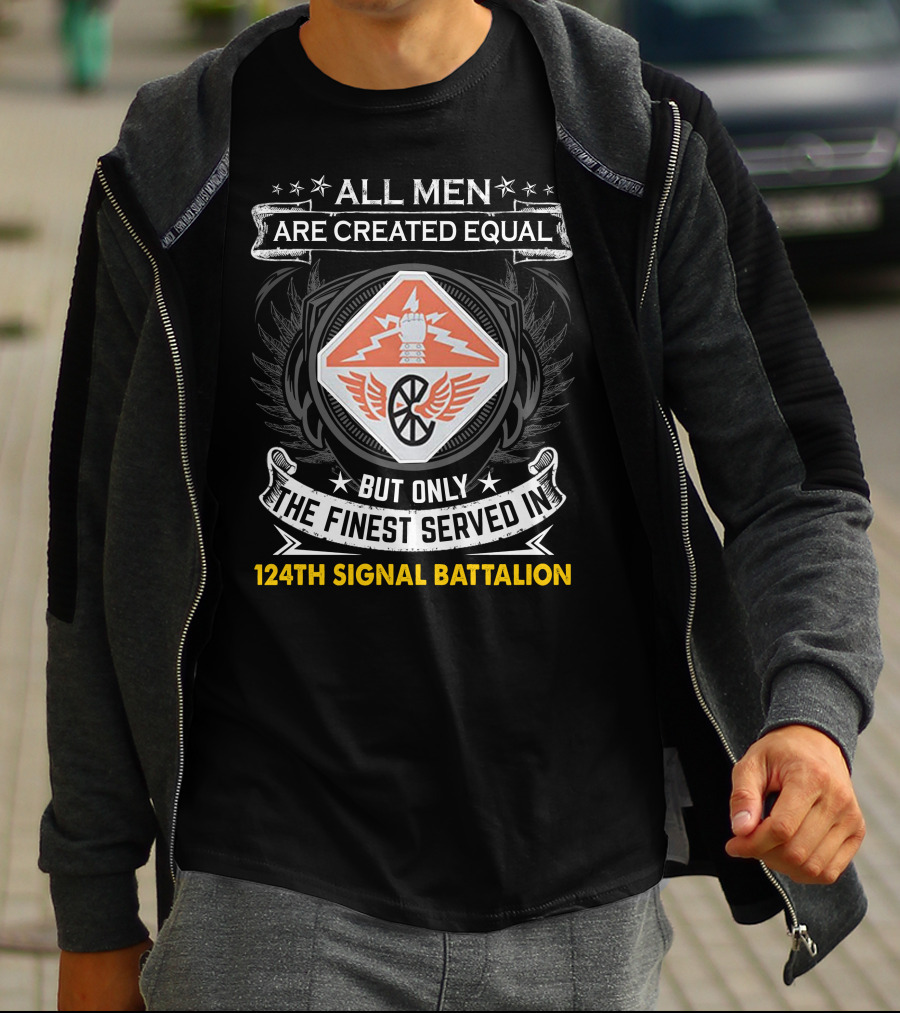All Men Are Created Equal But Only The Finest Served In 124Th Signal Battalion T-Shirt
