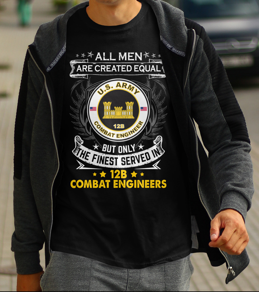 All Men Are Created Equal But Only The Finest Served In U.s. Army 12B Combat Engineers T-Shirt