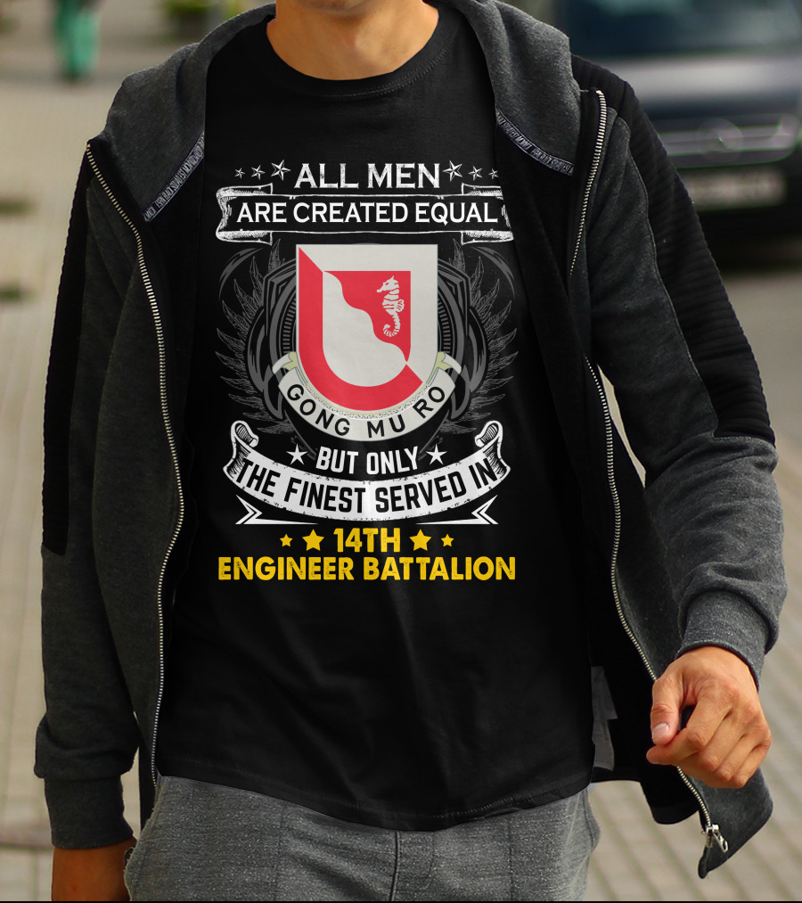 All Men Are Created Equal But Only The Finest Served In 14Th Engineer Battalion Gong Mu Ro T-Shirt