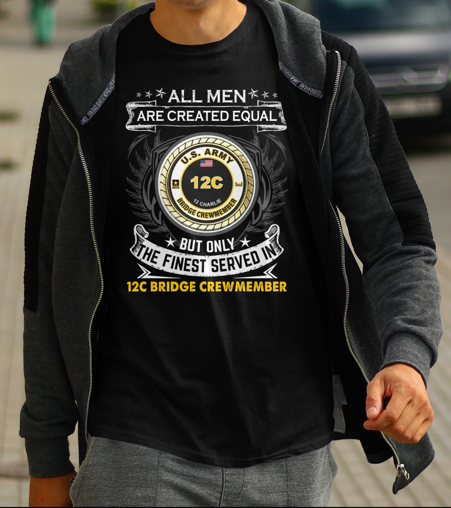 All Men Are Created Equal But Only The Finest Served In 12C Bridge Crewmember U.S. Army 12 Charlie T-Shirt