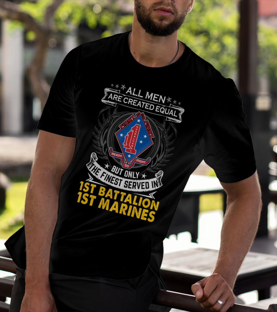 All Men Are Created Equal But Only The Finest Served In 1St Battalion 1St Marines First To Fight Guadalcanal T-Shirt