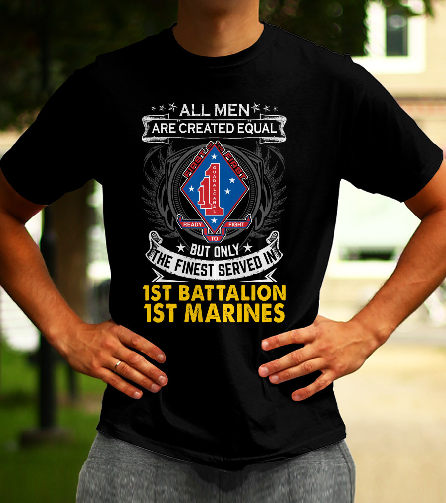 All Men Are Created Equal But Only The Finest Served In 1St Battalion 1St Marines First To Fight Guadalcanal T-Shirt