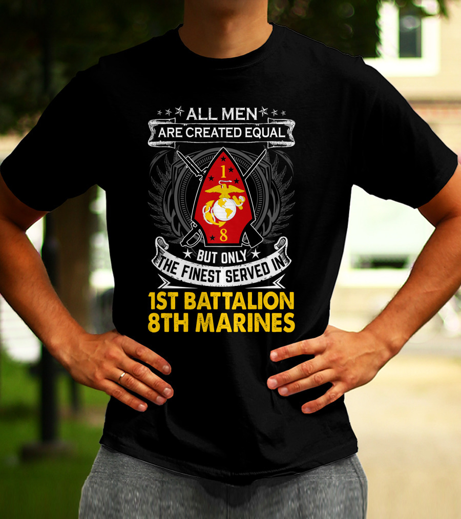 All Men Are Created Equal But Only The Finest Served In 1St Battalion 8Th Marines T-Shirt