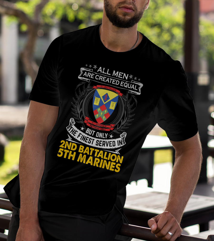 All Men Are Created Equal But Only The Finest Served In 2Nd Battalion 5Th Marines Retreat Hell T-Shirt