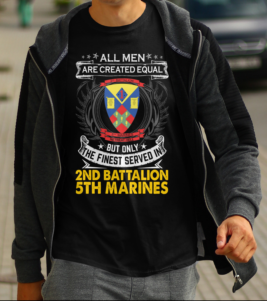 All Men Are Created Equal But Only The Finest Served In 2Nd Battalion 5Th Marines Retreat Hell T-Shirt