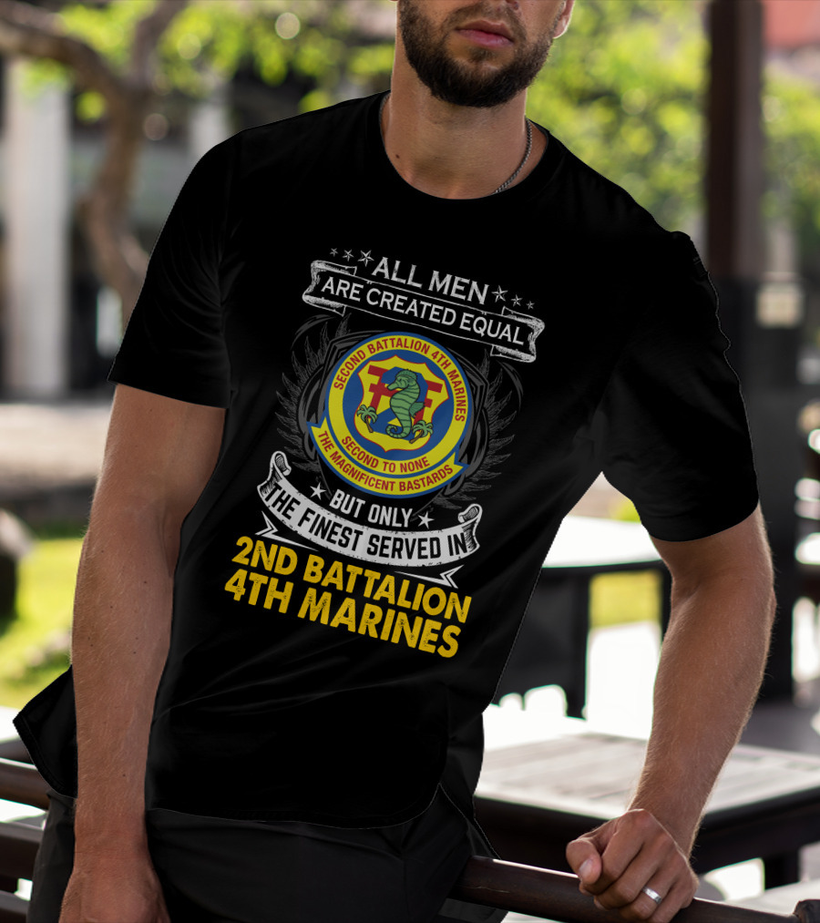 All Men Are Created Equal But Only The Finest Served In 2Nd Battalion 4Th Marines Second To None The Magnificent Bastards T-Shirt
