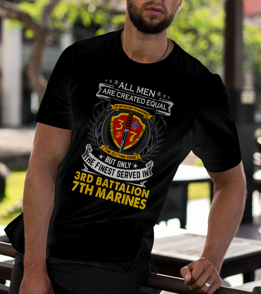All Men Are Created Equal But Only The Finest Served In 3Rd Battalion 7Th Marines The Cutting Edge T-Shirt