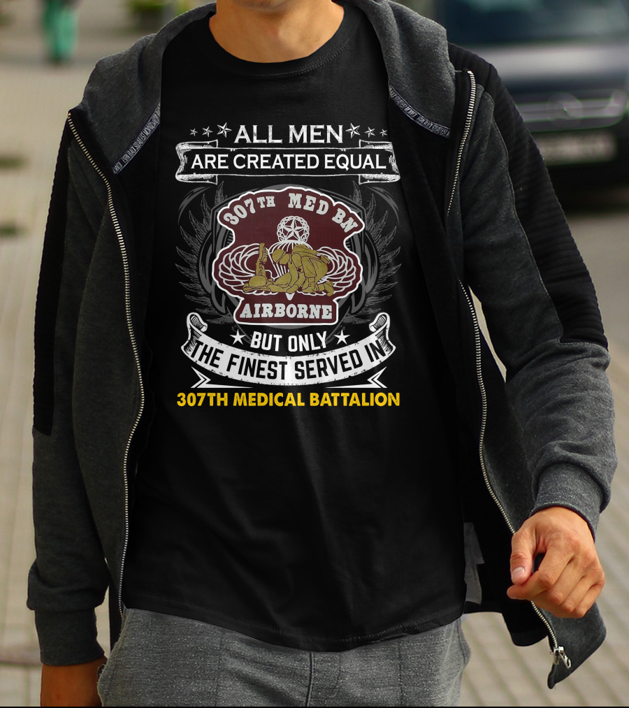All Men Are Created Equal But Only The Finest Served In 307th Medical Battalion Airborne T-Shirt