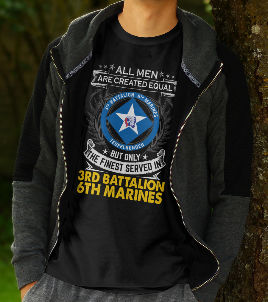 All Men Are Created Equal But Only The Finest Served In 3Rd Battalion 6Th Marines Teufelhunden T-Shirt
