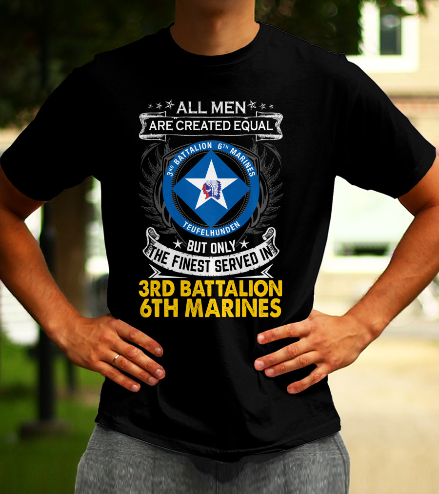 All Men Are Created Equal But Only The Finest Served In 3Rd Battalion 6Th Marines Teufelhunden T-Shirt
