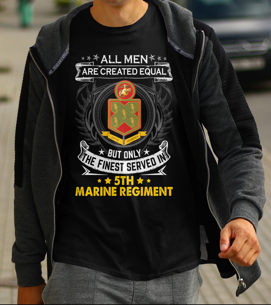 All Men Are Created Equal But Only The Finest Served In 5Th Marine Regiment Fifth Marines T-Shirt