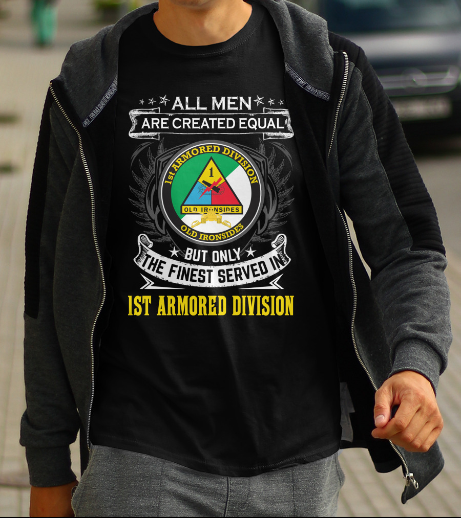 All Men Are Created Equal But Only The Finest Served In 1St Armored Division Old Ironsides T-Shirt