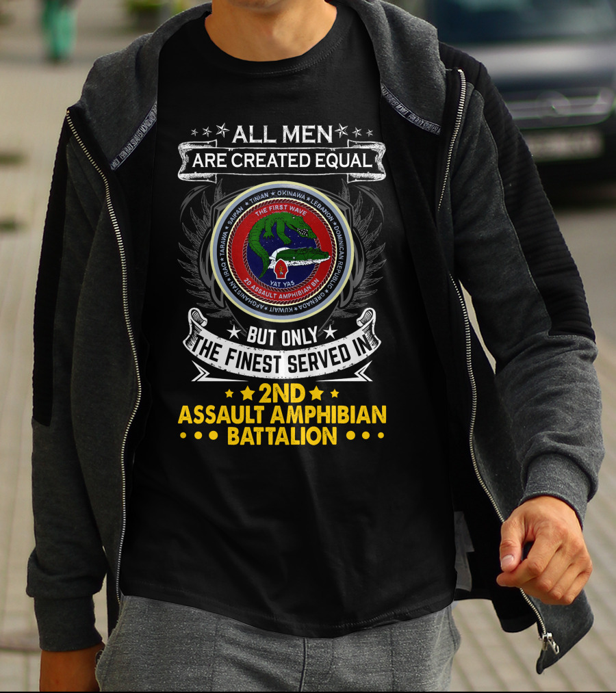 All Men Are Created Equal But Only The Finest Served In 2Nd Assault Amphibian Battalion The First Wave Saipan Okinawa Lebanon Iran Panama East Timor Iraq Haiti Yat Yas T-Shirt