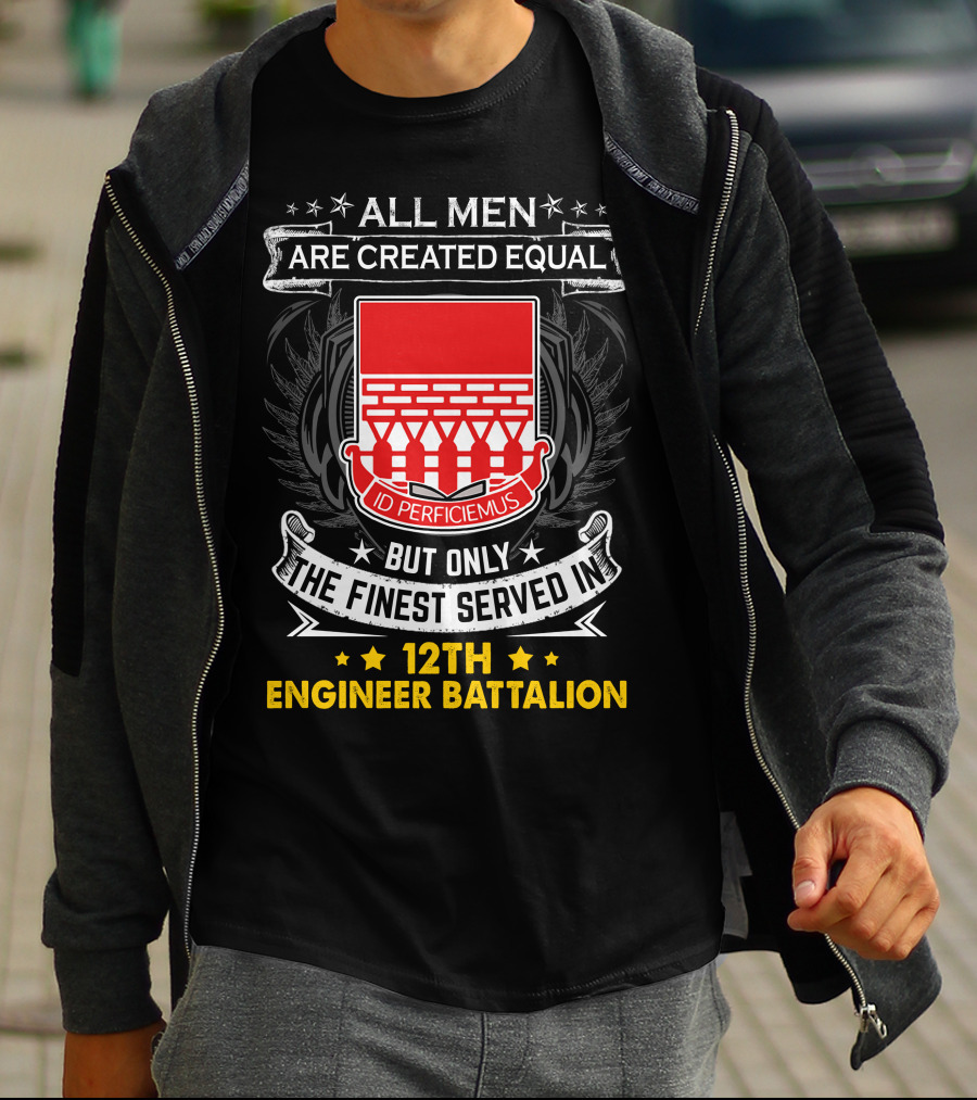 All Men Are Created Equal But Only The Finest Served In 12th Engineer Battalion T-Shirt