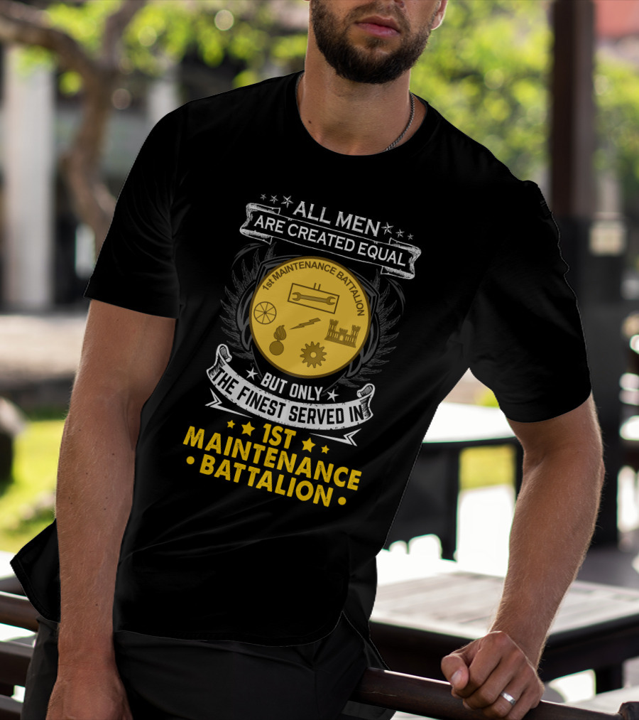All Men Are Created Equal But Only The Finest Serve In 1st Maintenance Battalion T-Shirt