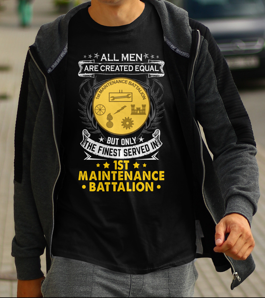 All Men Are Created Equal But Only The Finest Serve In 1st Maintenance Battalion T-Shirt