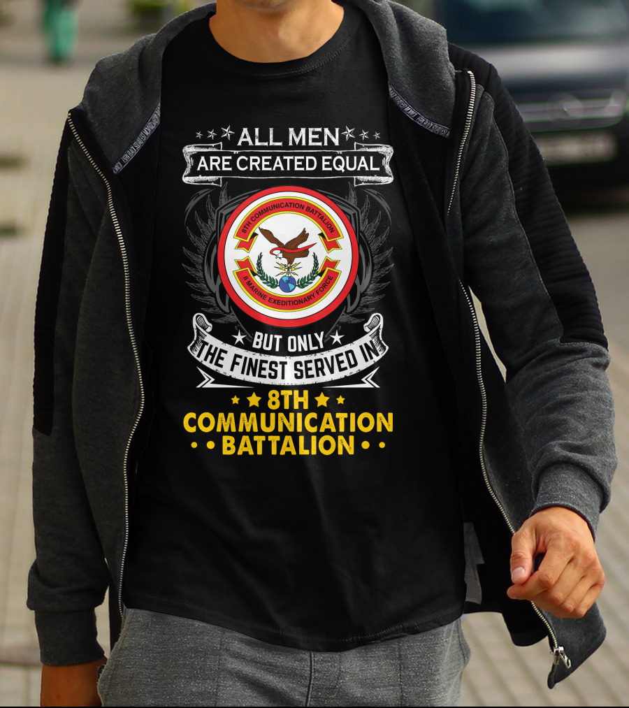 All Men Are Created Equal But Only The Finest Served In 8th Communication Battalion Marine Expeditionary Force T-Shirt