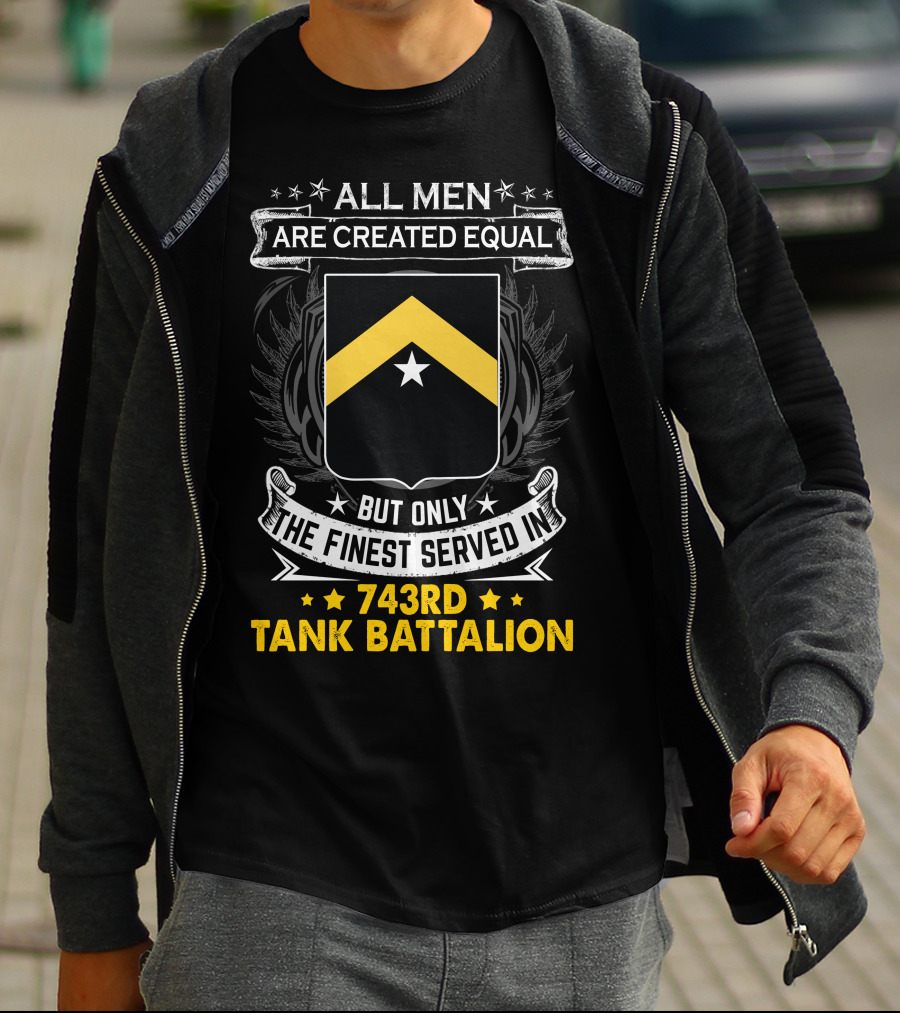 ALL MEN ARE CREATED EQUAL BUT ONLY THE FINEST SERVED IN 743RD TANK BATTALION T-Shirt