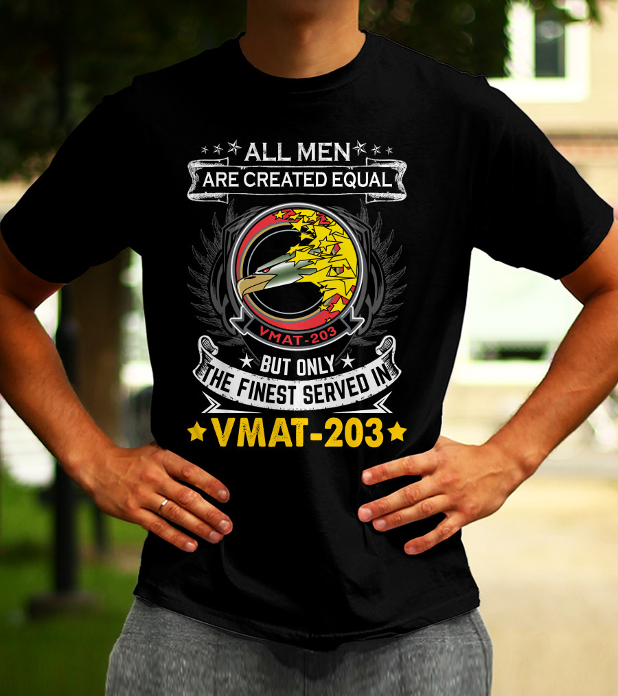 ALL MEN ARE CREATED EQUAL BUT ONLY THE FINEST SERVED IN VMAT 203 T-Shirt