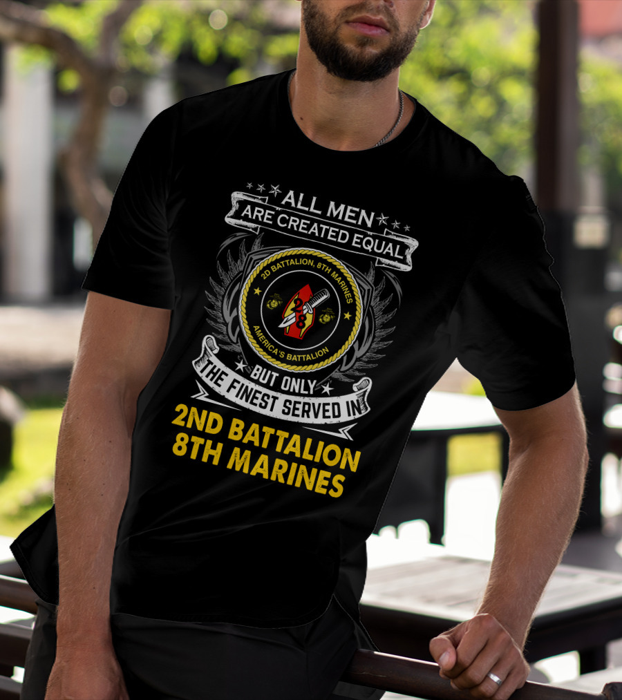 All Men Are Created Equal But Only The Finest Served In 2Nd Battalion 8Th Marines America's Battalion T-Shirt