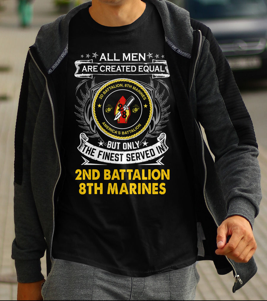 All Men Are Created Equal But Only The Finest Served In 2Nd Battalion 8Th Marines America's Battalion T-Shirt