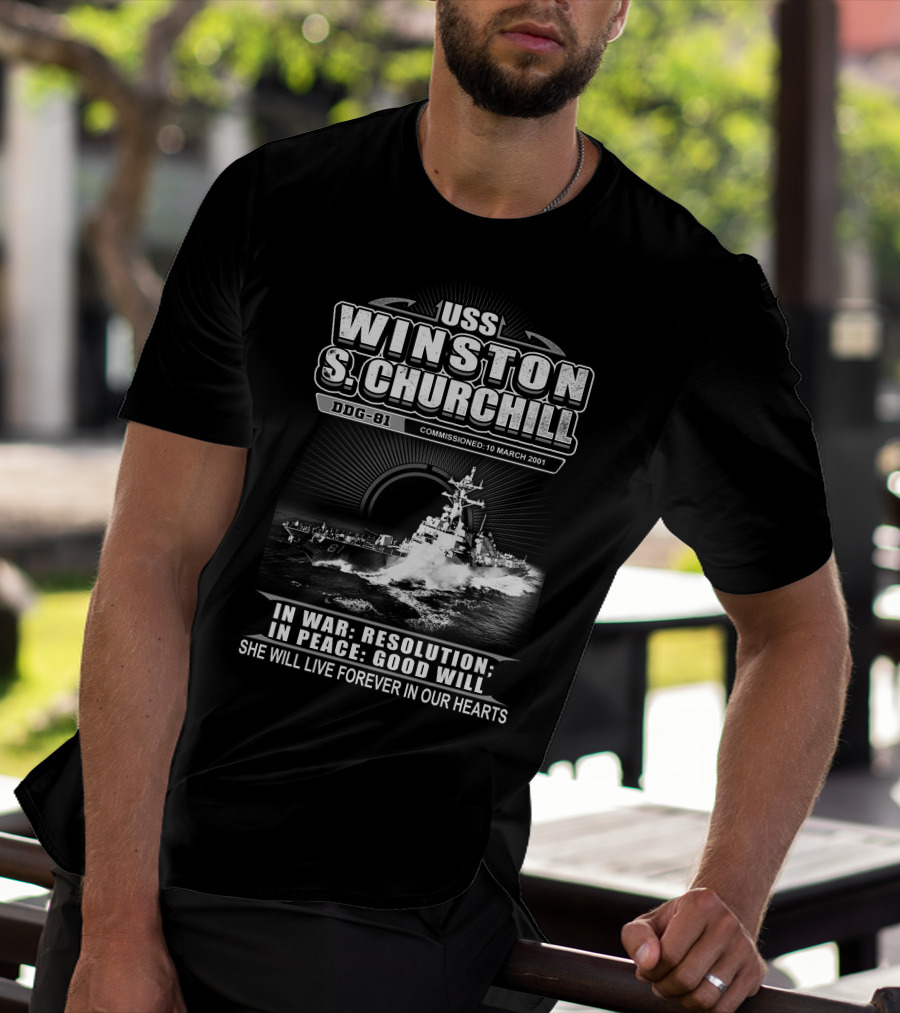 Uss Winston S Churchill Ddg-81 Commissioned 10 March 2001 In War Resolution In Peace Good Will She Will Live Forever In Our Hearts T-Shirt