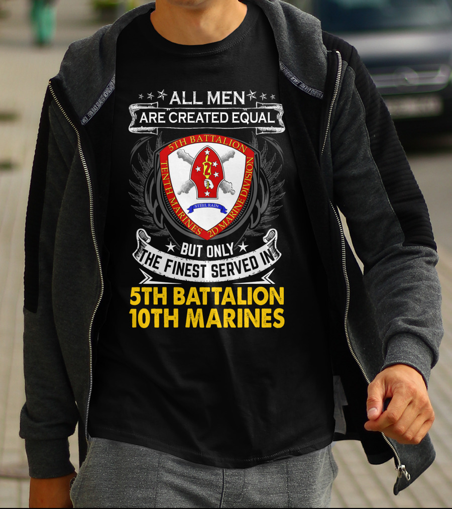 All Men Are Created Equal But Only The Finest Served In 5Th Battalion 10Th Marines 2D Marine Division Shell Rain T-Shirt