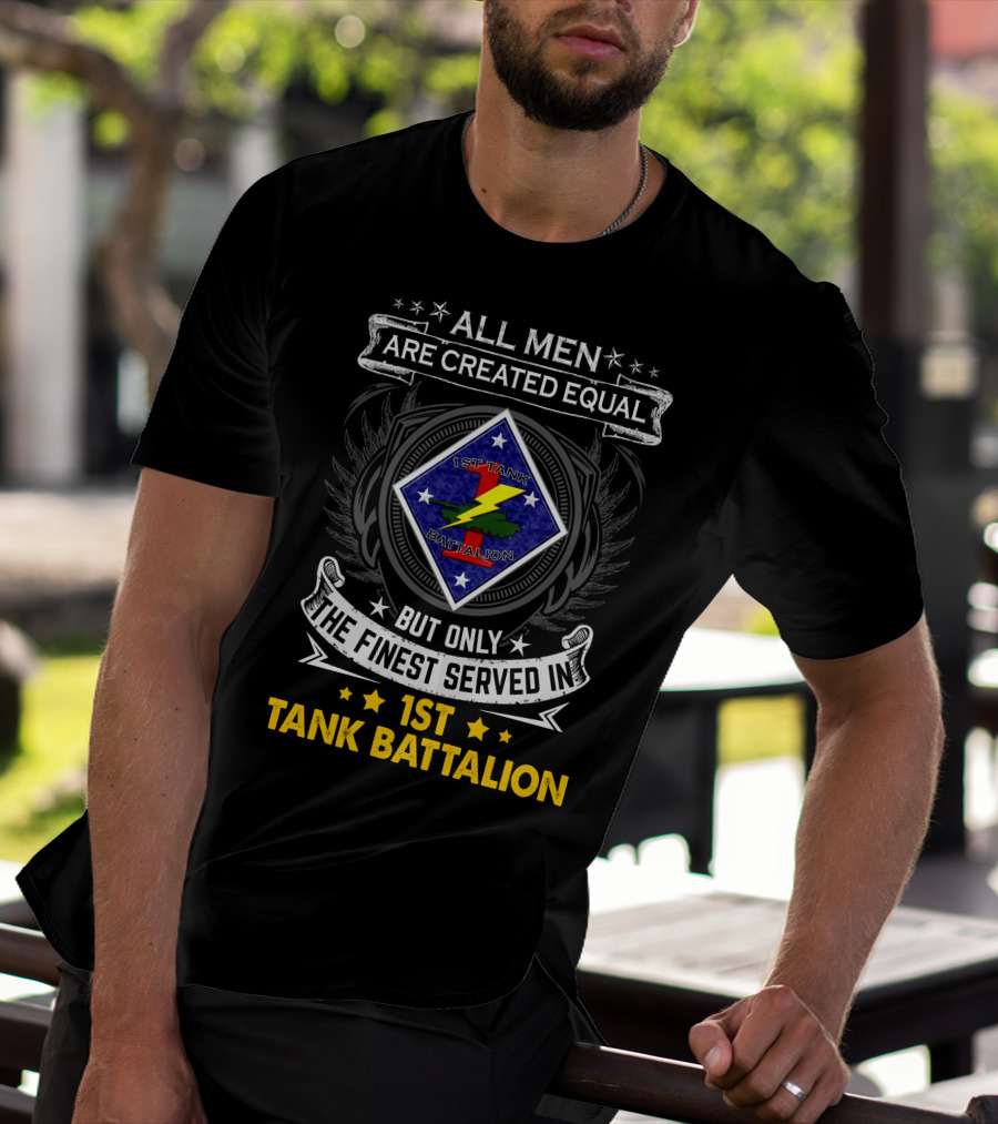 All Men Are Created Equal But Only The Finest Served In 1St Tank Battalion T-Shirt